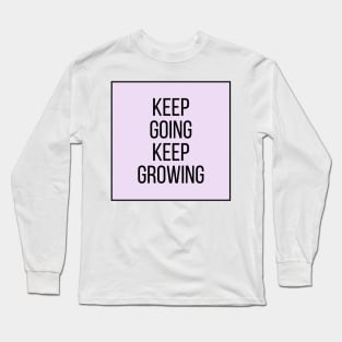 Keep going keep growing - Inspiring Life Quotes Long Sleeve T-Shirt